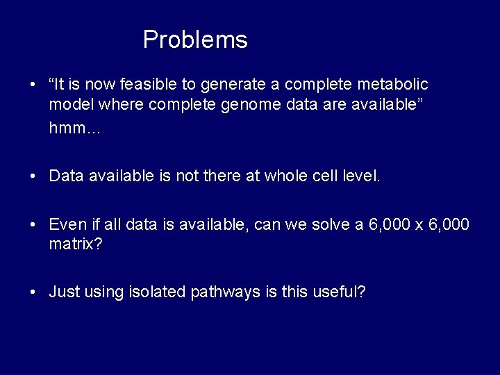 Problems • “It is now feasible to generate a complete metabolic model where complete