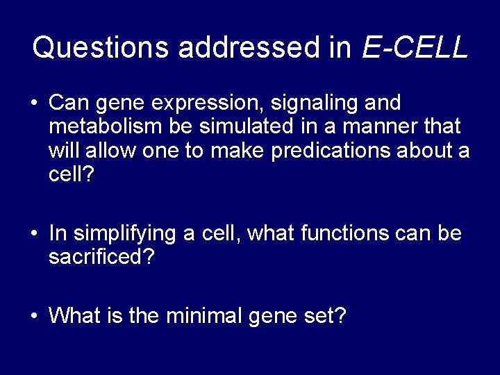 Questions addressed in E-CELL • Can gene expression, signaling and metabolism be simulated in