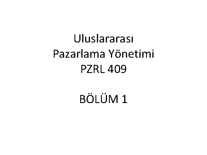 Uluslararası Pazarlama Yönetimi PZRL 409 BÖLÜM 1 