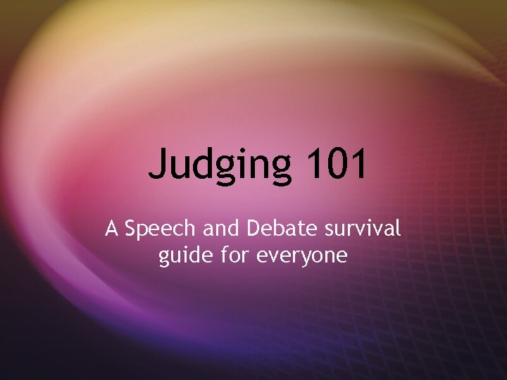 Judging 101 A Speech and Debate survival guide for everyone 