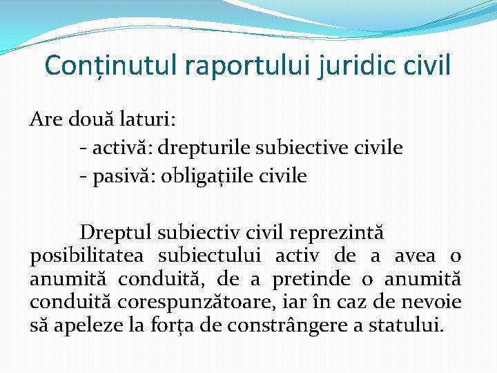 Conținutul raportului juridic civil Are două laturi: - activă: drepturile subiective civile - pasivă: