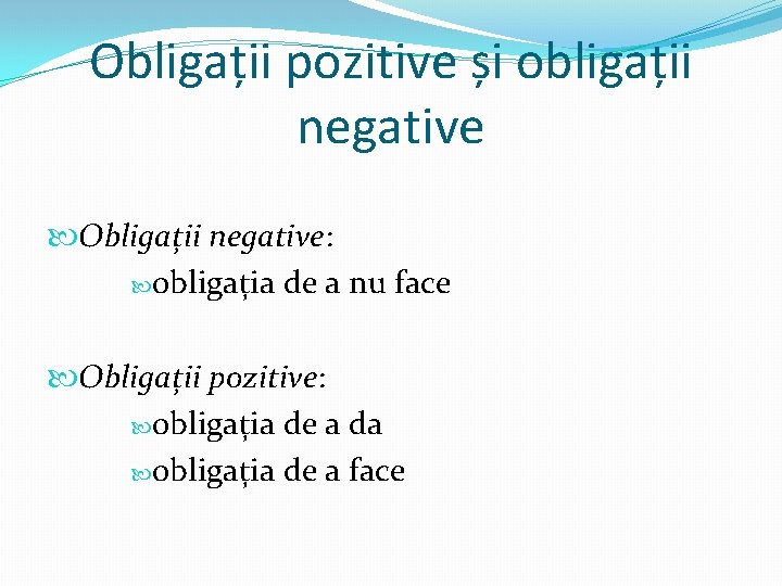 Obligații pozitive și obligații negative Obligații negative: obligația de a nu face Obligații pozitive: