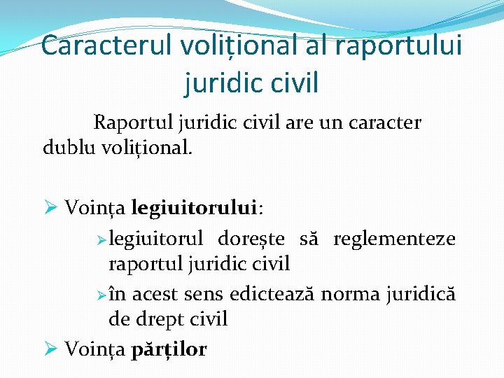 Caracterul volițional al raportului juridic civil Raportul juridic civil are un caracter dublu volițional.