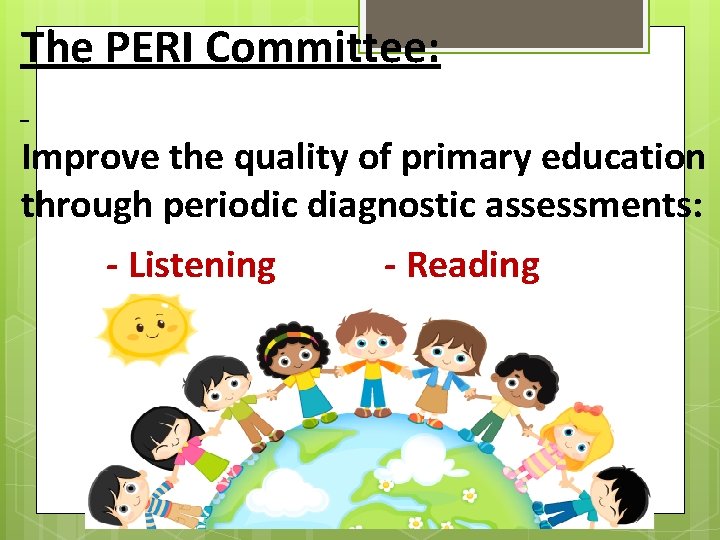 The PERI Committee: Improve the quality of primary education through periodic diagnostic assessments: -