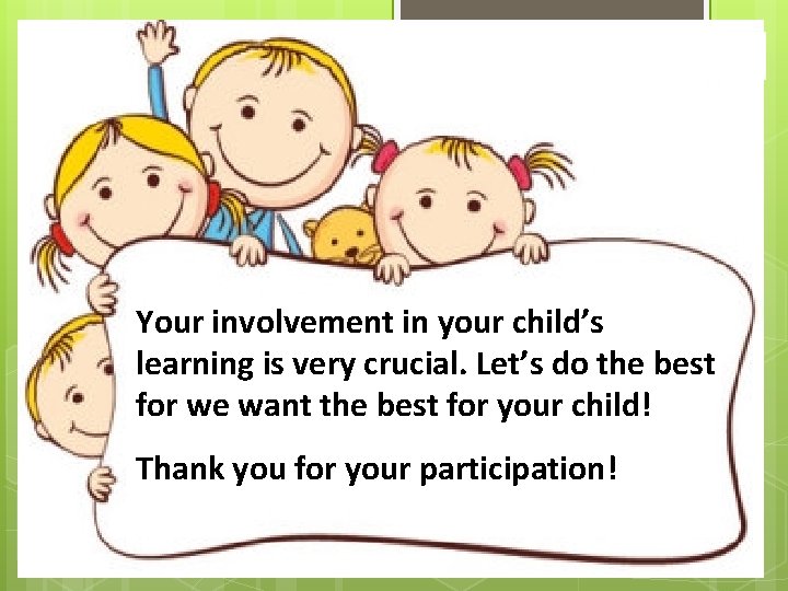 Your involvement in your child’s learning is very crucial. Let’s do the best for