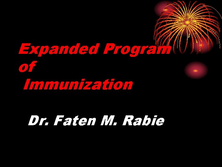Expanded Program of Immunization Dr. Faten M. Rabie 