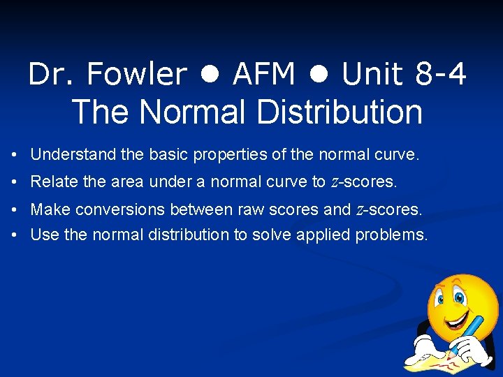 Dr. Fowler AFM Unit 8 -4 The Normal Distribution • Understand the basic properties Dr. Fowler AFM Unit 8 -4 The Normal Distribution • Understand the basic properties