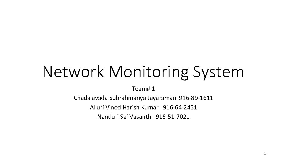 Network Monitoring System Team# 1 Chadalavada Subrahmanya Jayaraman 916 -89 -1611 Alluri Vinod Harish