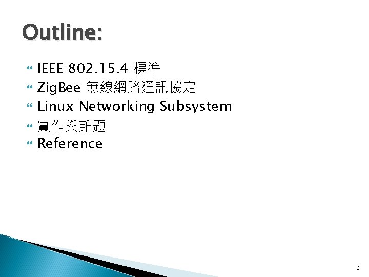 Outline: IEEE 802. 15. 4 標準 Zig. Bee 無線網路通訊協定 Linux Networking Subsystem 實作與難題 Reference