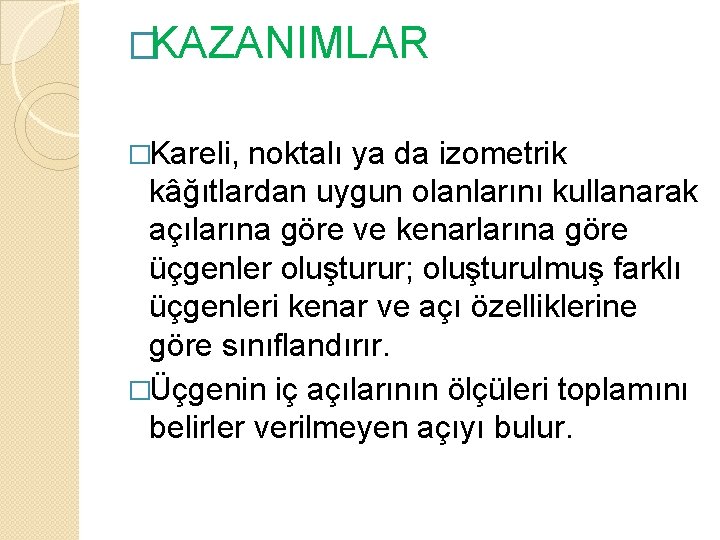 �KAZANIMLAR �Kareli, noktalı ya da izometrik kâğıtlardan uygun olanlarını kullanarak açılarına göre ve kenarlarına