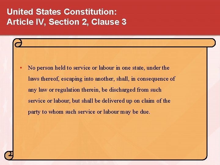 United States Constitution: Article IV, Section 2, Clause 3 • No person held to
