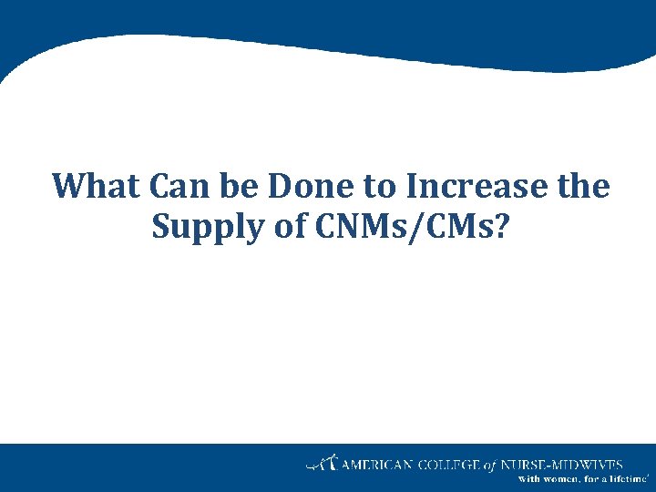 What Can be Done to Increase the Supply of CNMs/CMs? 