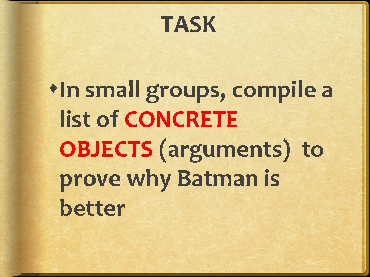 TASK In small groups, compile a list of CONCRETE OBJECTS (arguments) to prove why