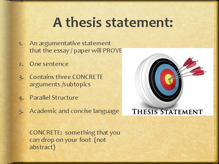 A thesis statement: 1. An argumentative statement that the essay / paper will PROVE