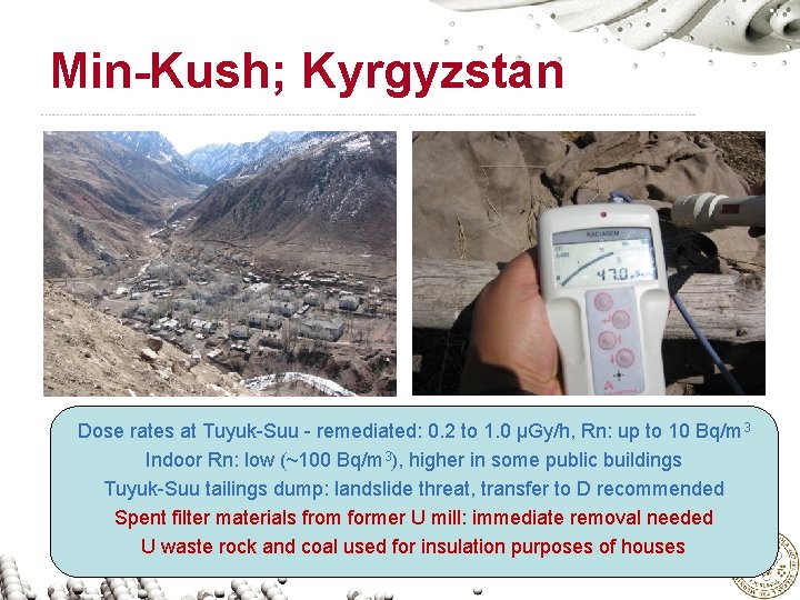 Min-Kush; Kyrgyzstan Dose rates at Tuyuk-Suu - remediated: 0. 2 to 1. 0 µGy/h,