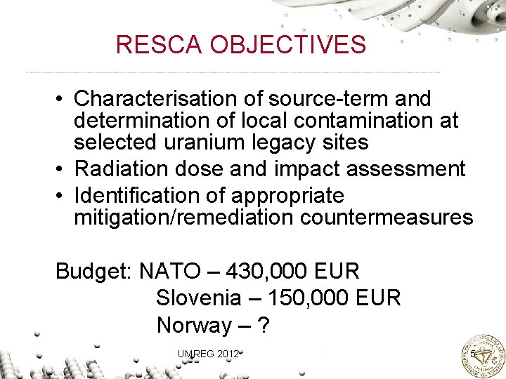 RESCA OBJECTIVES • Characterisation of source-term and determination of local contamination at selected uranium