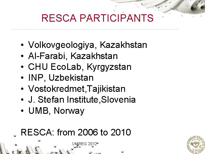 RESCA PARTICIPANTS • • Volkovgeologiya, Kazakhstan Al-Farabi, Kazakhstan CHU Eco. Lab, Kyrgyzstan INP, Uzbekistan