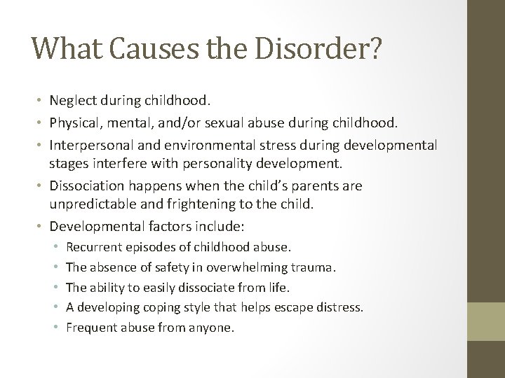 What Causes the Disorder? • Neglect during childhood. • Physical, mental, and/or sexual abuse