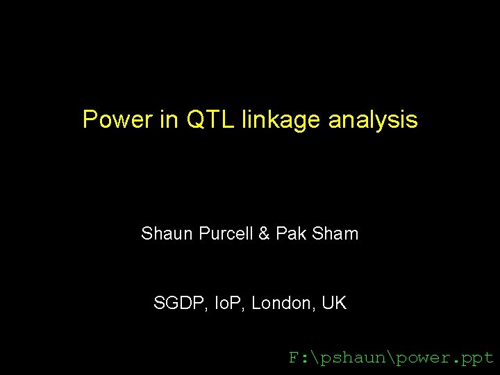 Power in QTL linkage analysis Shaun Purcell & Pak Sham SGDP, Io. P, London,