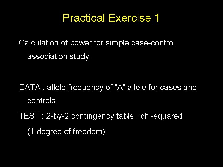 Practical Exercise 1 Calculation of power for simple case-control association study. DATA : allele