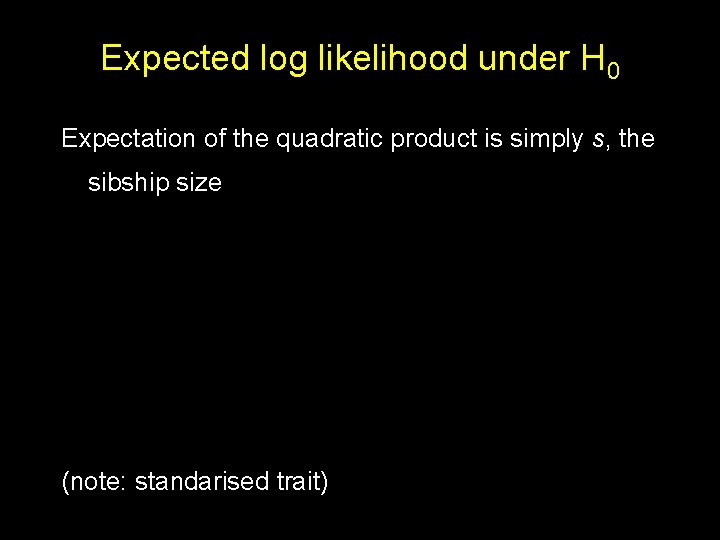 Expected log likelihood under H 0 Expectation of the quadratic product is simply s,