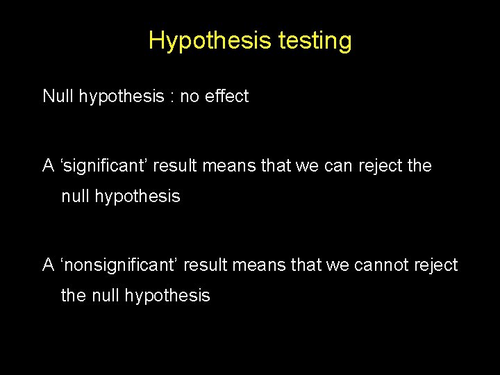 Hypothesis testing Null hypothesis : no effect A ‘significant’ result means that we can