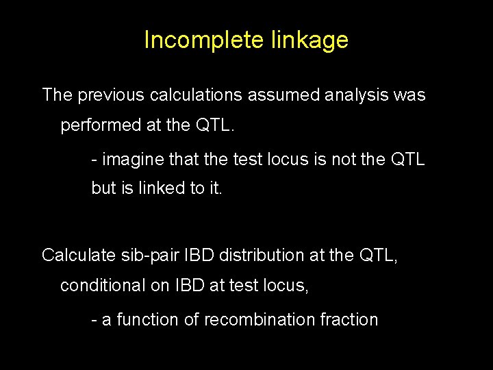 Incomplete linkage The previous calculations assumed analysis was performed at the QTL. - imagine