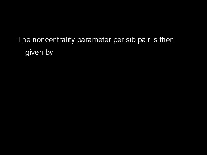 The noncentrality parameter per sib pair is then given by 