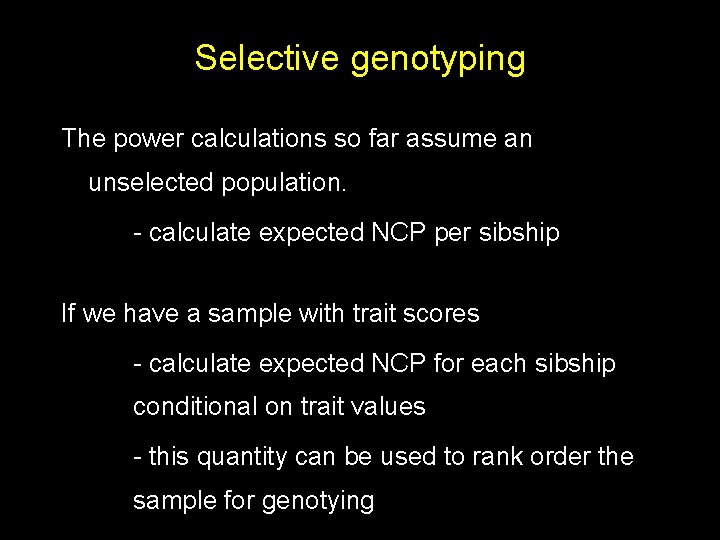 Selective genotyping The power calculations so far assume an unselected population. - calculate expected