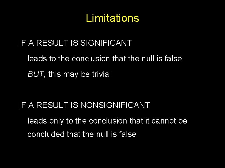 Limitations IF A RESULT IS SIGNIFICANT leads to the conclusion that the null is