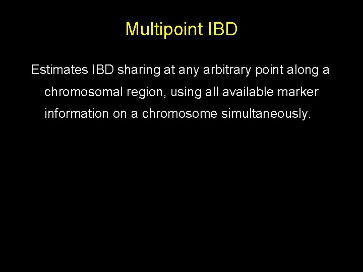 Multipoint IBD Estimates IBD sharing at any arbitrary point along a chromosomal region, using