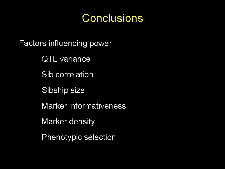 Conclusions Factors influencing power QTL variance Sib correlation Sibship size Marker informativeness Marker density