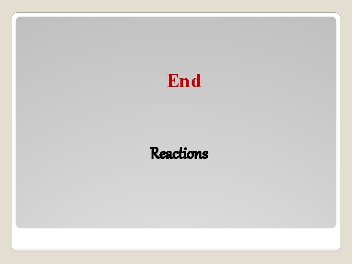 End Reactions End Reactions