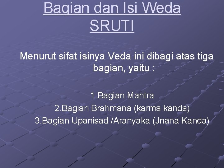 Bagian dan Isi Weda SRUTI Menurut sifat isinya Veda ini dibagi atas tiga bagian,