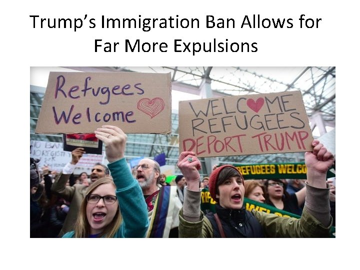 Trump’s Immigration Ban Allows for Far More Expulsions 