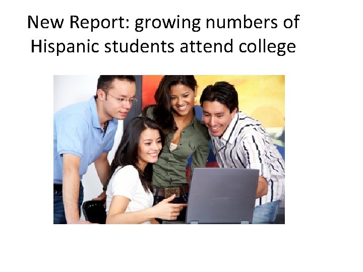 New Report: growing numbers of Hispanic students attend college 