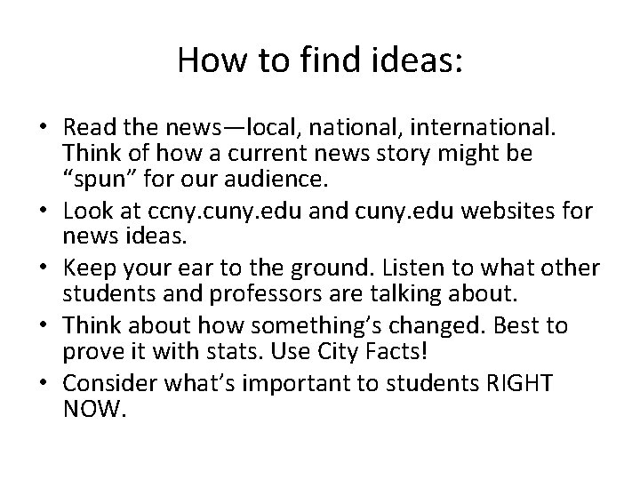 How to find ideas: • Read the news—local, national, international. Think of how a