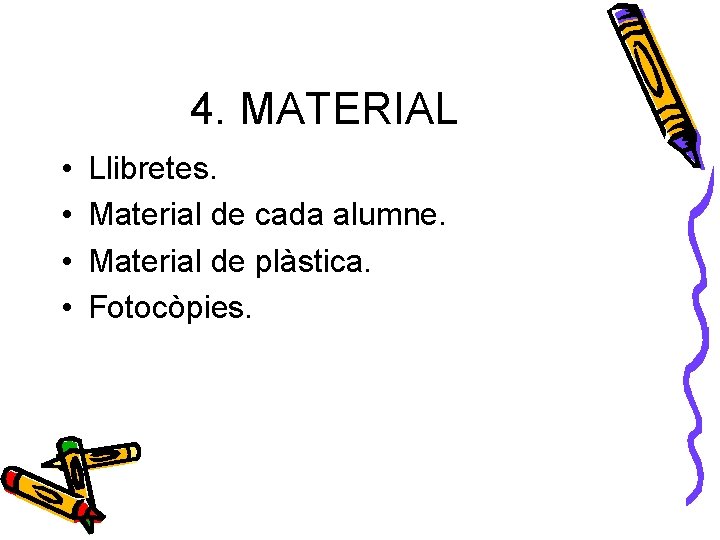 4. MATERIAL • • Llibretes. Material de cada alumne. Material de plàstica. Fotocòpies. 