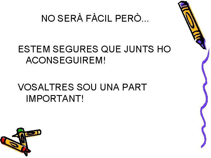 NO SERÀ FÀCIL PERÒ. . . ESTEM SEGURES QUE JUNTS HO ACONSEGUIREM! VOSALTRES SOU