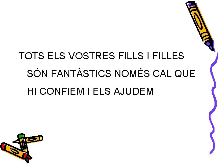 TOTS ELS VOSTRES FILLS I FILLES SÓN FANTÀSTICS NOMÉS CAL QUE HI CONFIEM I