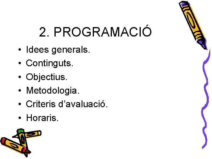 2. PROGRAMACIÓ • • • Idees generals. Continguts. Objectius. Metodologia. Criteris d’avaluació. Horaris. 