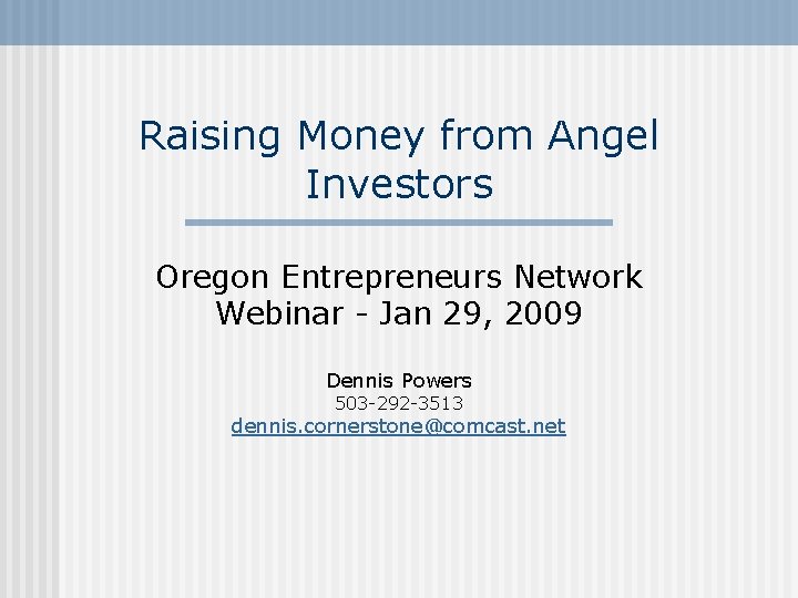 Raising Money from Angel Investors Oregon Entrepreneurs Network Webinar - Jan 29, 2009 Dennis