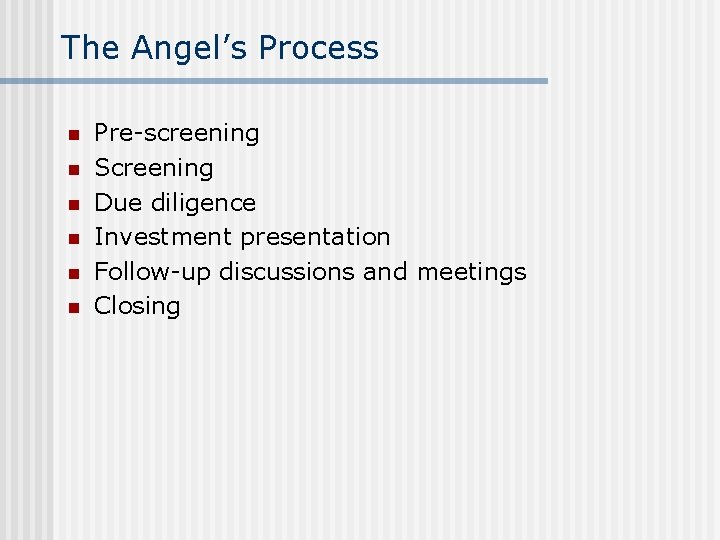 The Angel’s Process n n n Pre-screening Screening Due diligence Investment presentation Follow-up discussions