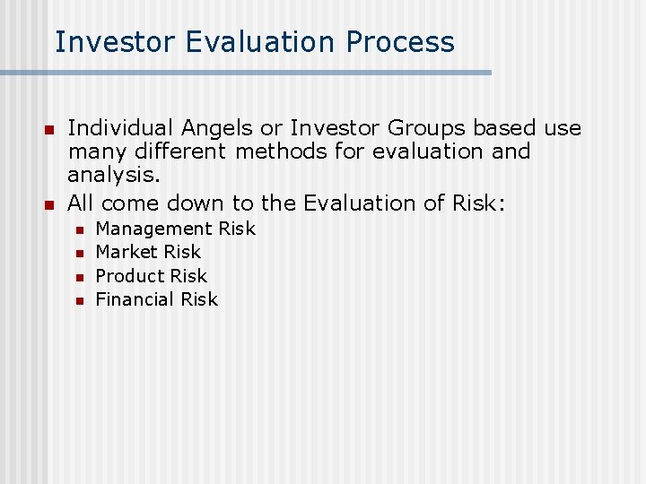 Investor Evaluation Process n n Individual Angels or Investor Groups based use many different