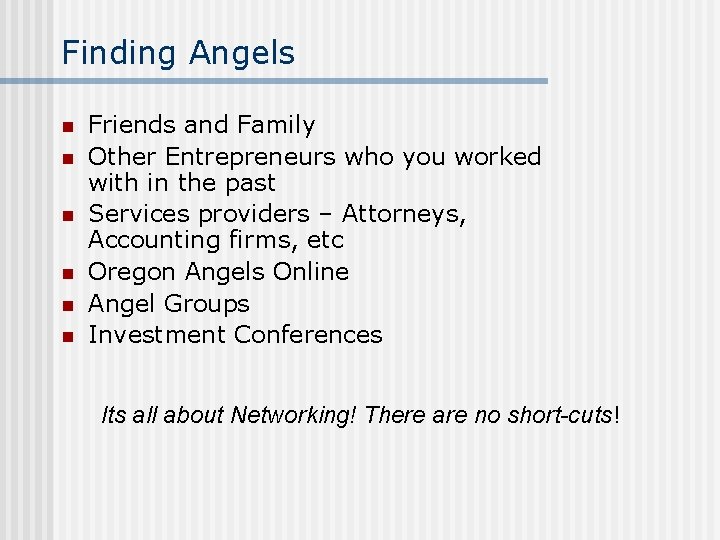 Finding Angels n n n Friends and Family Other Entrepreneurs who you worked with