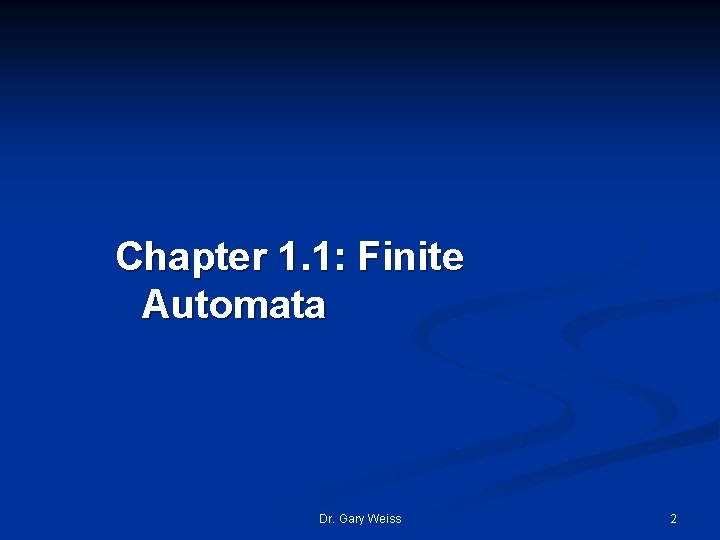 Chapter 1. 1: Finite Automata Dr. Gary Weiss 2 