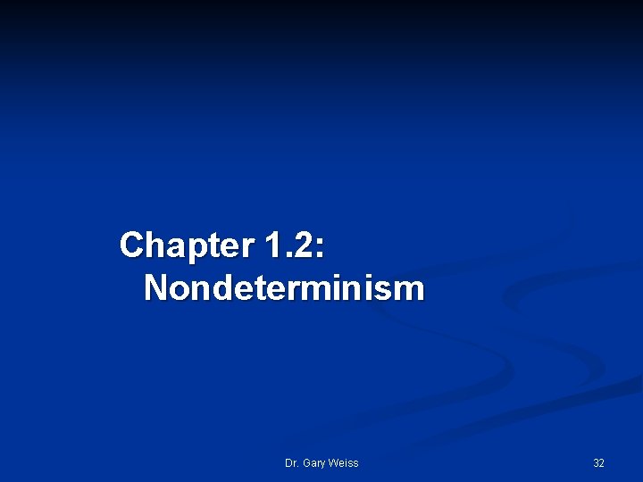 Chapter 1. 2: Nondeterminism Dr. Gary Weiss 32 