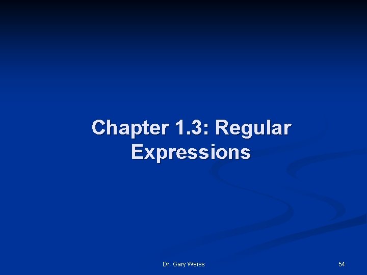 Chapter 1. 3: Regular Expressions Dr. Gary Weiss 54 