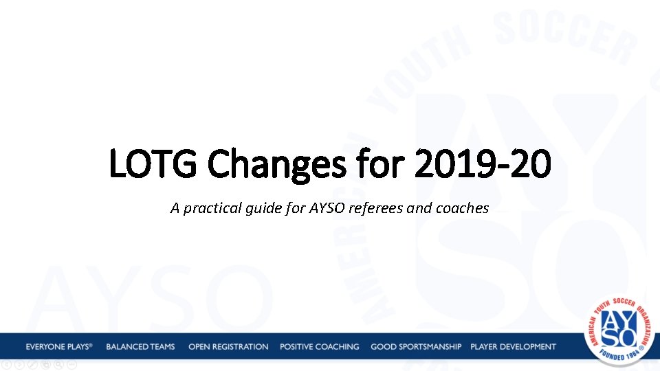 LOTG Changes for 2019 -20 A practical guide for AYSO referees and coaches 