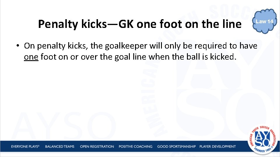 Penalty kicks—GK one foot on the line Law 14 • On penalty kicks, the